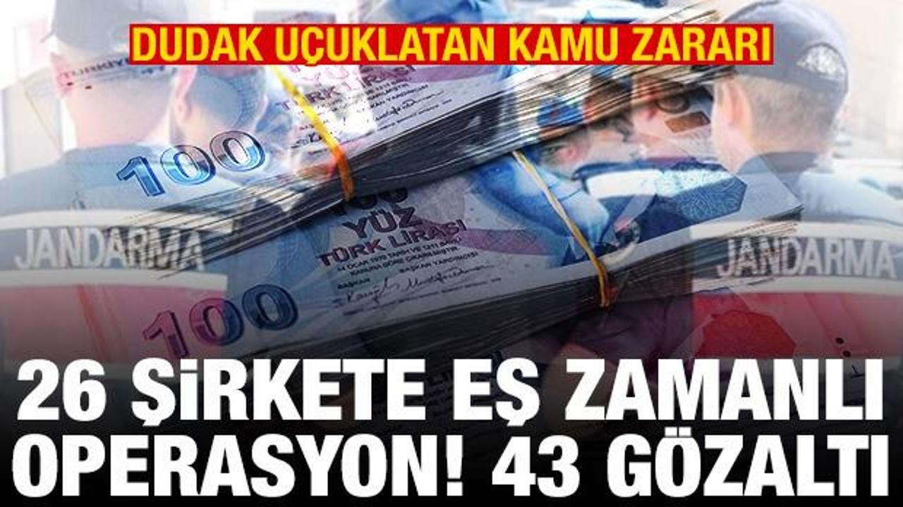 26 şirkete eş zamanlı operasyon! Onlarca gözaltı! Dudak uçuklatan kamu zararı